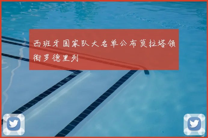 西班牙国家队大名单公布莫拉塔领衔罗德里列